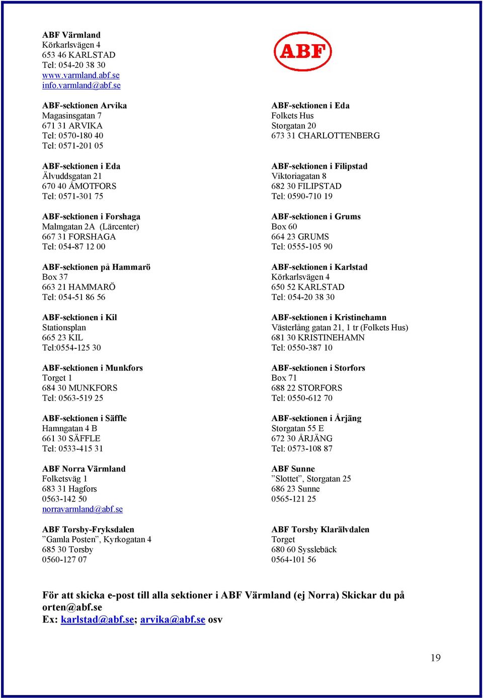 Filipstad Älvuddsgatan 21 Viktoriagatan 8 670 40 ÅMOTFORS 682 30 FILIPSTAD Tel: 0571-301 75 Tel: 0590-710 19 ABF-sektionen i Forshaga ABF-sektionen i Grums Malmgatan 2A (Lärcenter) Box 60 667 31
