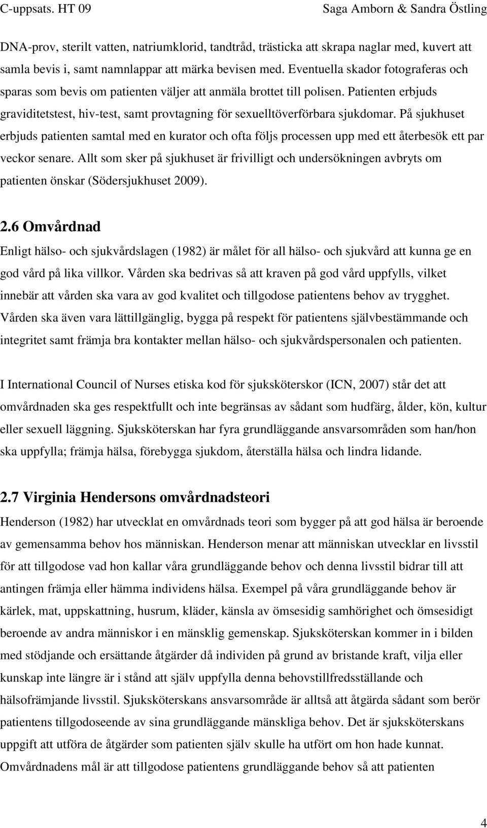 Patienten erbjuds graviditetstest, hiv-test, samt provtagning för sexuelltöverförbara sjukdomar.