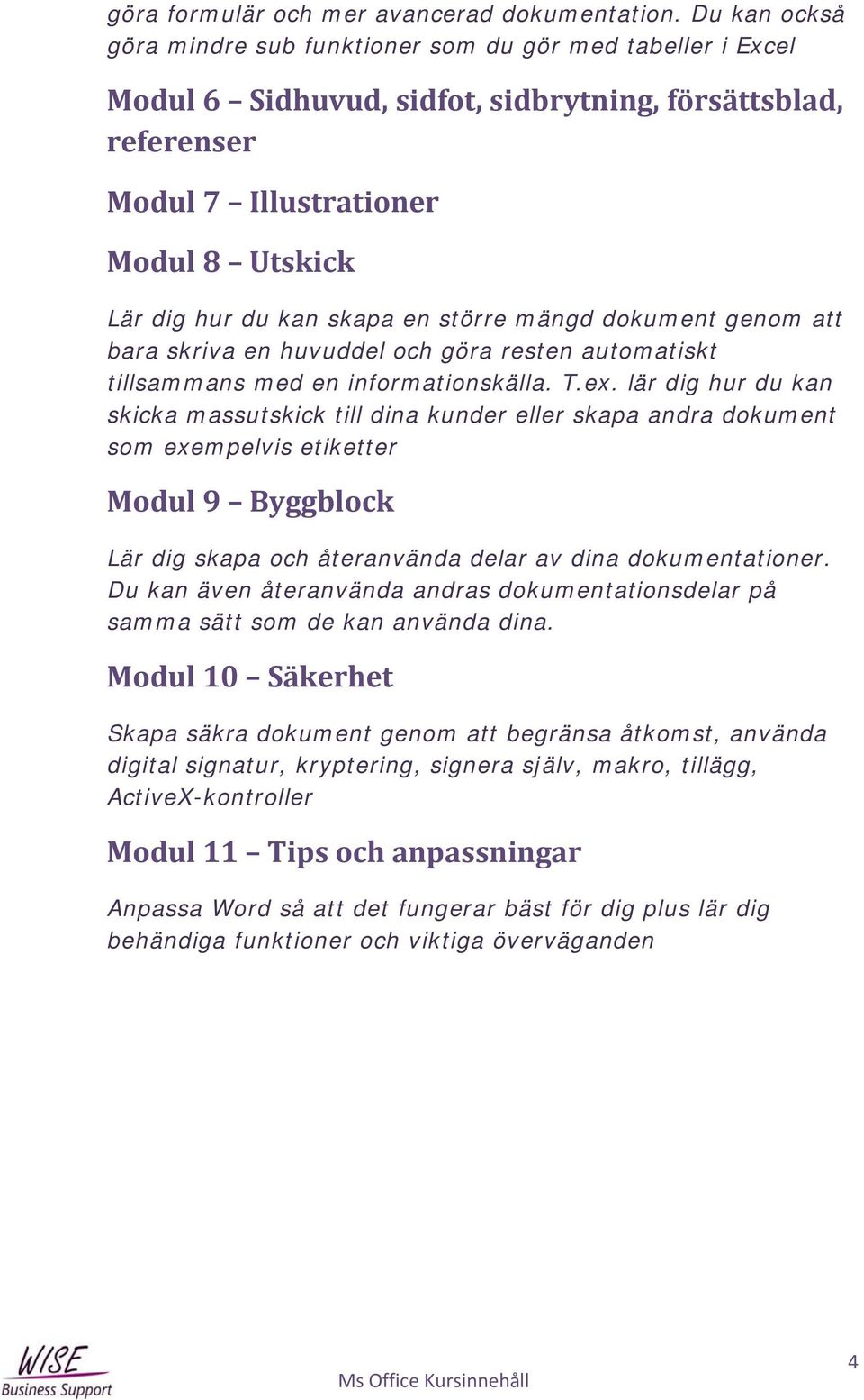 en större mängd dokument genom att bara skriva en huvuddel och göra resten automatiskt tillsammans med en informationskälla. T.ex.