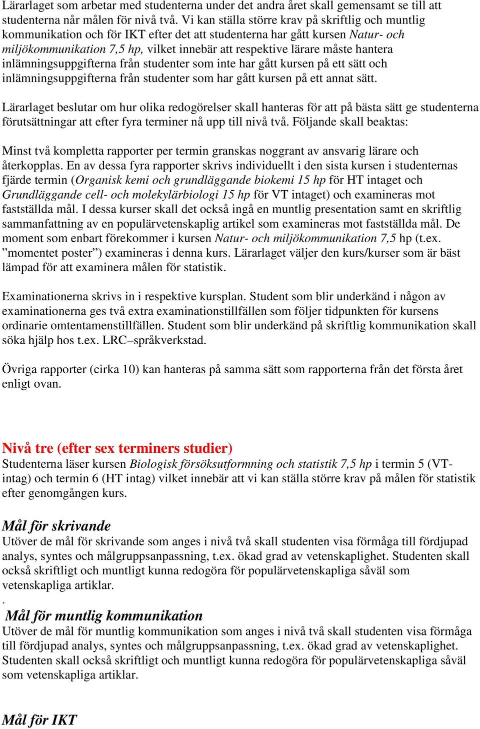 hantera inlämningsuppgifterna från studenter som inte har gått kursen på ett sätt och inlämningsuppgifterna från studenter som har gått kursen på ett annat sätt.
