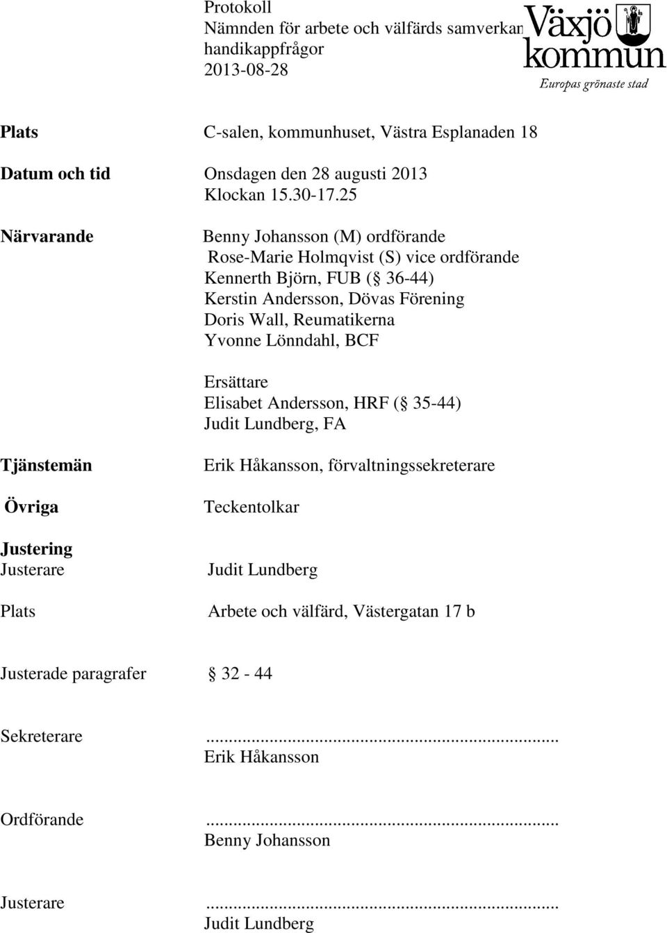 Wall, Reumatikerna Yvonne Lönndahl, BCF Ersättare Elisabet Andersson, HRF ( 35-44) Judit Lundberg, FA Tjänstemän Övriga Justering Justerare Plats Erik