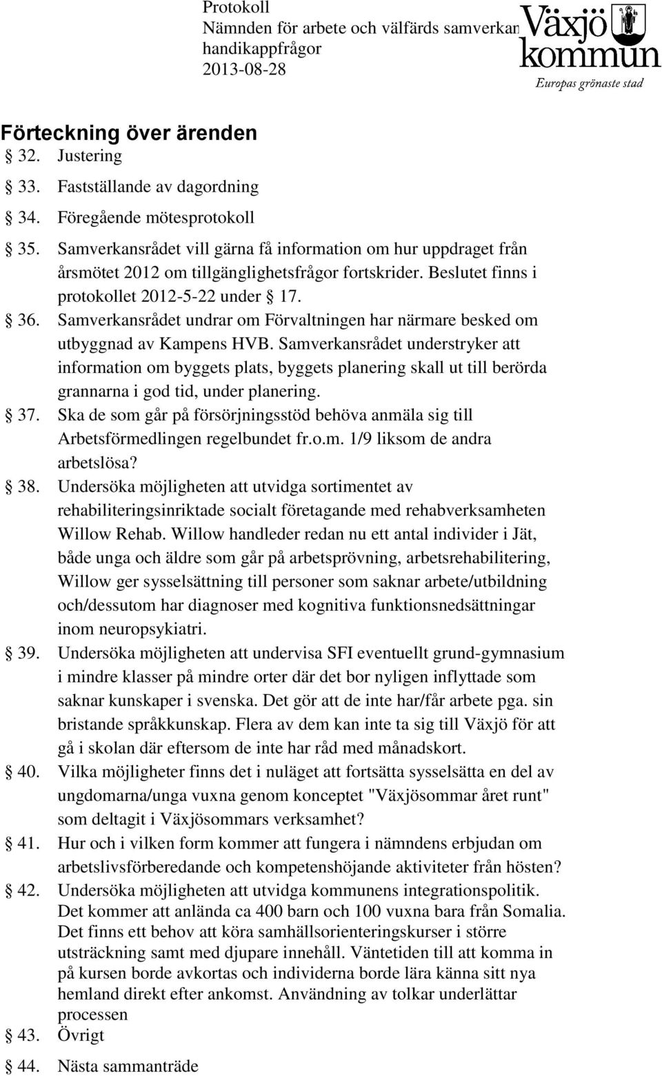 Samverkansrådet undrar om Förvaltningen har närmare besked om utbyggnad av Kampens HVB.