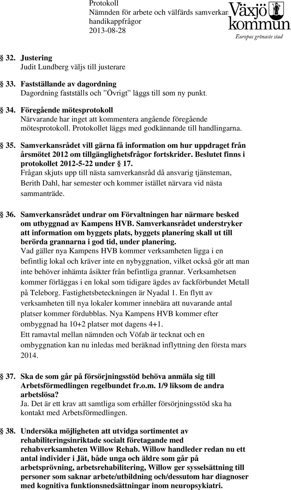 Samverkansrådet vill gärna få information om hur uppdraget från årsmötet 2012 om tillgänglighetsfrågor fortskrider. Beslutet finns i protokollet 2012-5-22 under 17.