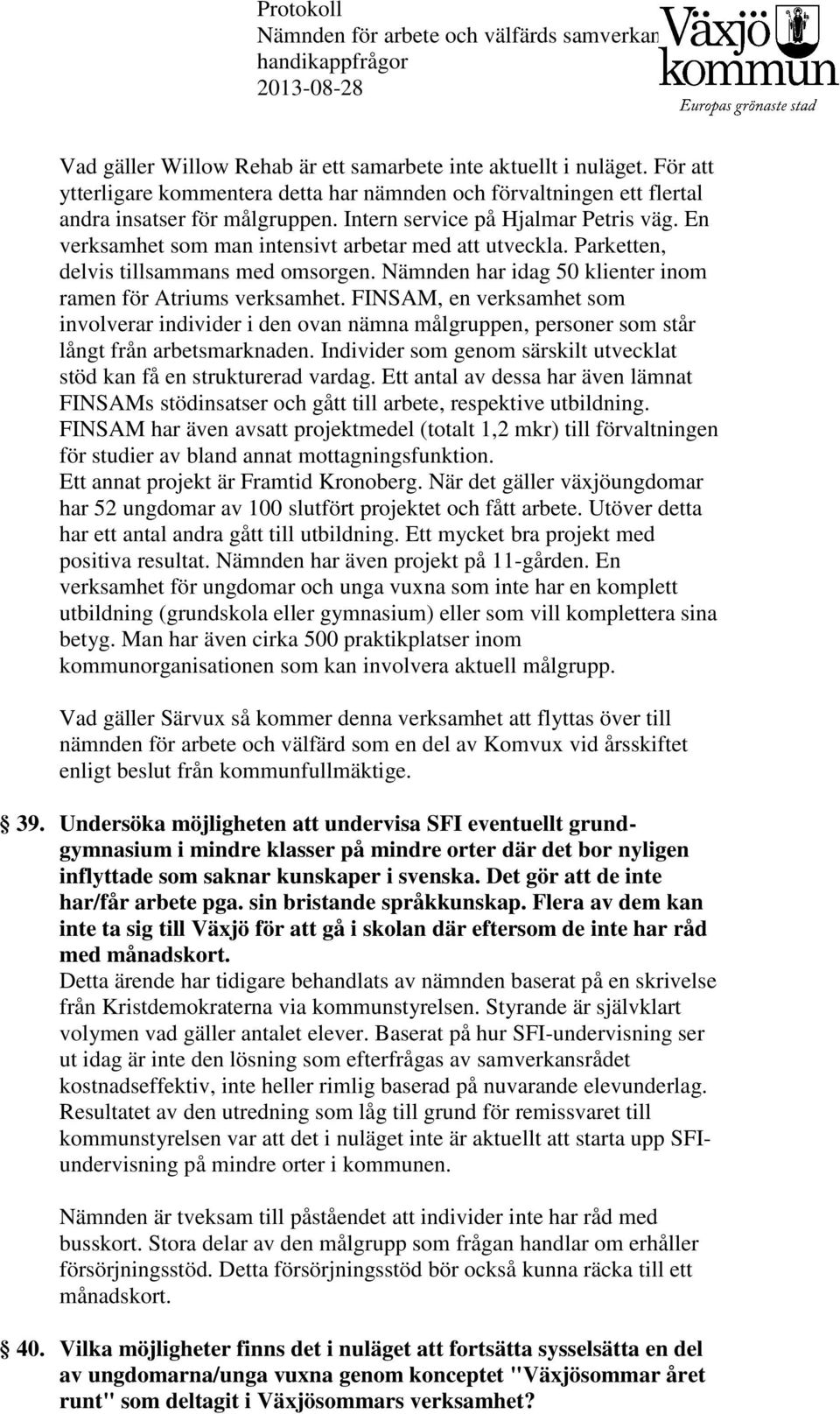 Nämnden har idag 50 klienter inom ramen för Atriums verksamhet. FINSAM, en verksamhet som involverar individer i den ovan nämna målgruppen, personer som står långt från arbetsmarknaden.