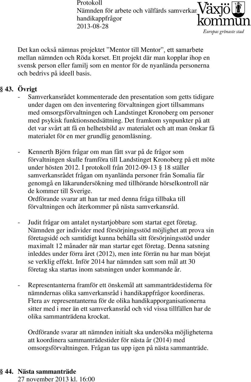 Övrigt - Samverkansrådet kommenterade den presentation som getts tidigare under dagen om den inventering förvaltningen gjort tillsammans med omsorgsförvaltningen och Landstinget Kronoberg om personer