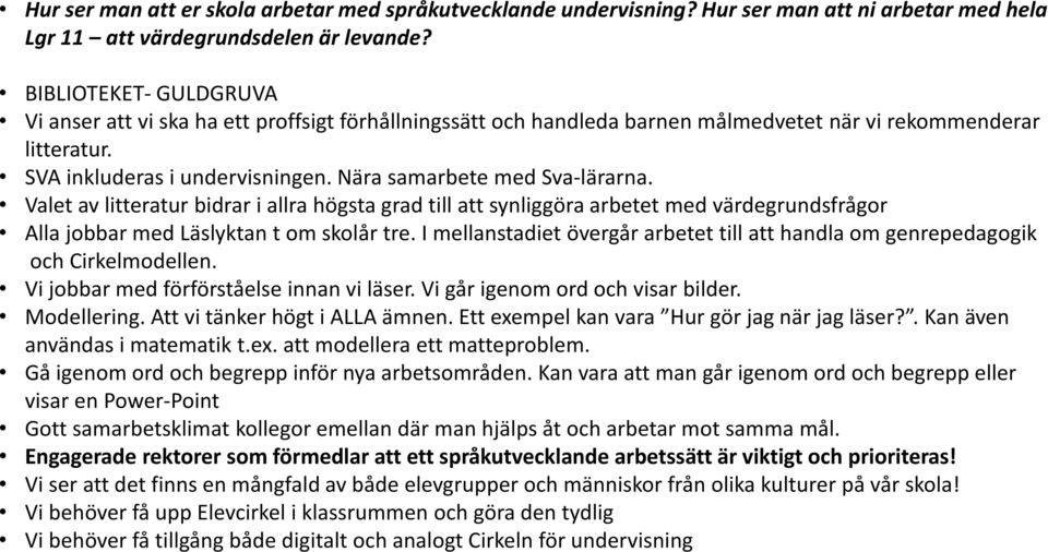 Nära samarbete med Sva-lärarna. Valet av litteratur bidrar i allra högsta grad till att synliggöra arbetet med värdegrundsfrågor Alla jobbar med Läslyktan t om skolår tre.