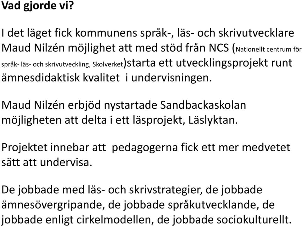 skrivutveckling, Skolverket)starta ett utvecklingsprojekt runt ämnesdidaktisk kvalitet i undervisningen.