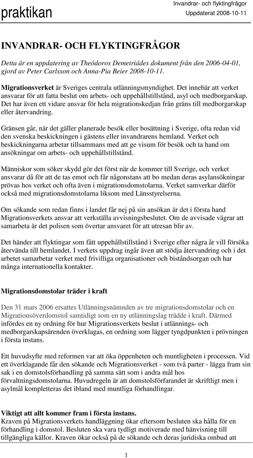 Det har även ett vidare ansvar för hela migrationskedjan från gräns till medborgarskap eller återvandring.