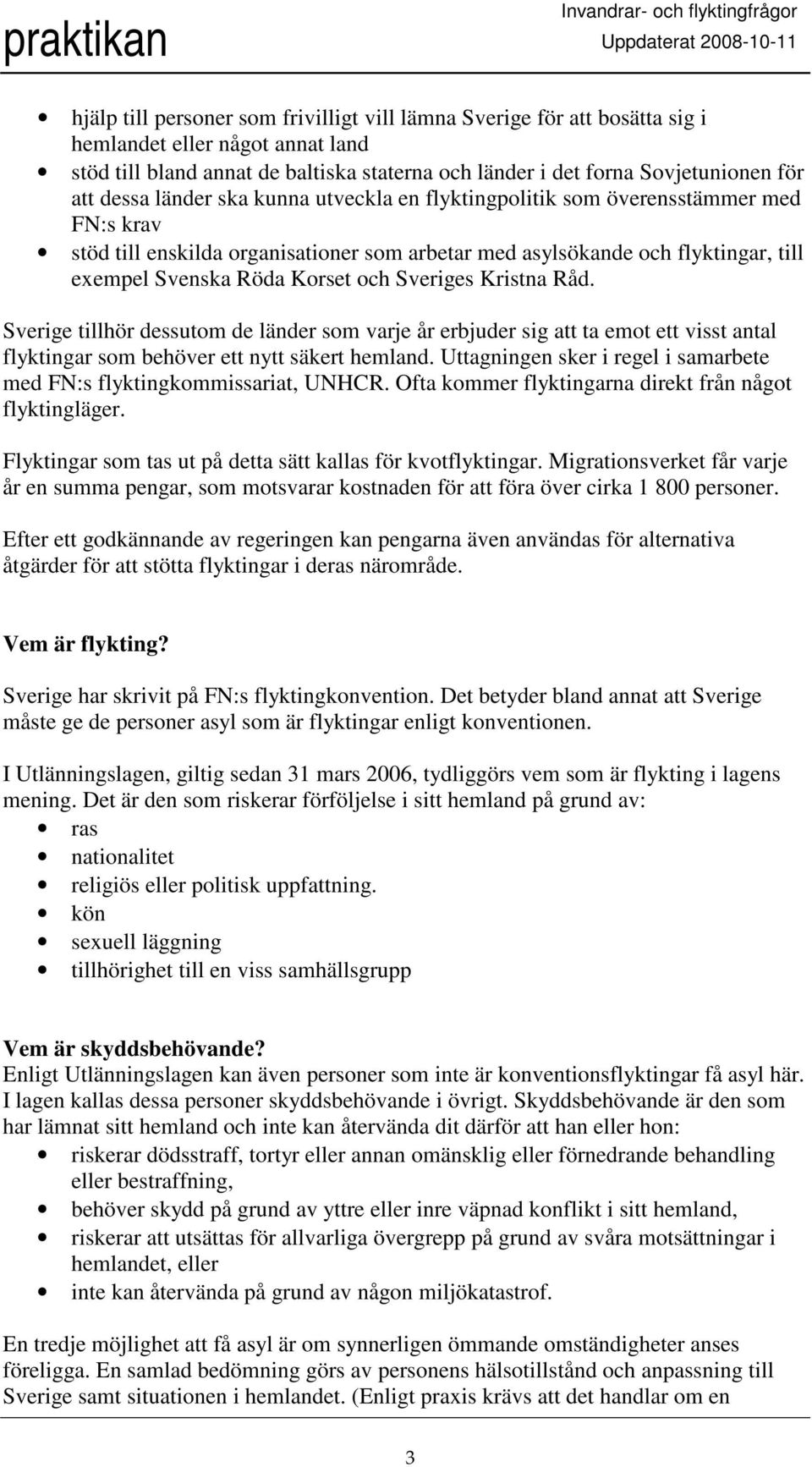 Sveriges Kristna Råd. Sverige tillhör dessutom de länder som varje år erbjuder sig att ta emot ett visst antal flyktingar som behöver ett nytt säkert hemland.