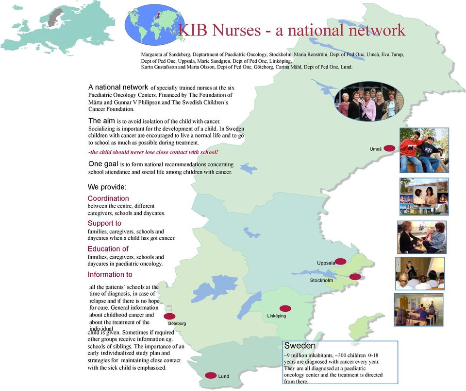 A national network of specially trained nurses at the six Paediatric Oncology Centers. Financed by The Foundation of Märta and Gunnar V Philipson and The Swedish Children s Cancer Foundation.