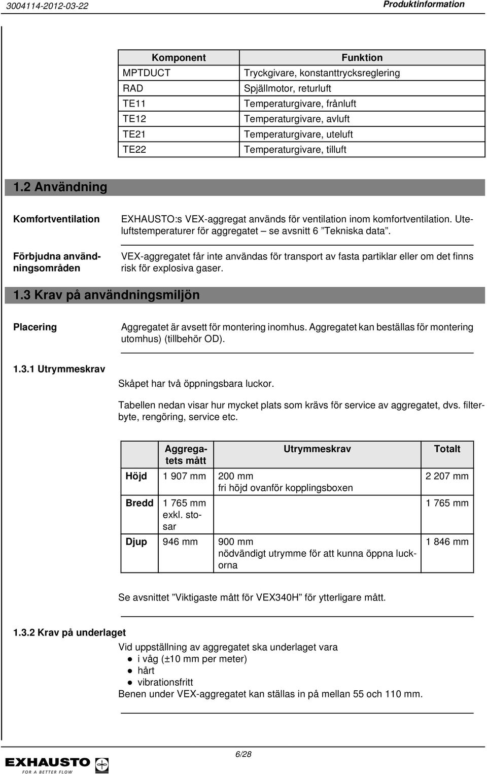 Uteluftstemperaturer för aggregatet se avsnitt 6 Tekniska data. VEX-aggregatet får inte användas för transport av fasta partiklar eller om det finns risk för explosiva gaser. 1.