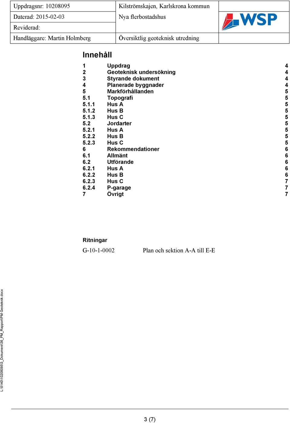 1 Allmänt 6 6.2 Utförande 6 6.2.1 Hus A 6 6.2.2 Hus B 6 6.2.3 Hus C 7 6.2.4 P-garage 7 7 Övrigt 7 Ritningar G-10-1-0002 Plan och sektion A-A till E-E 3 (7)