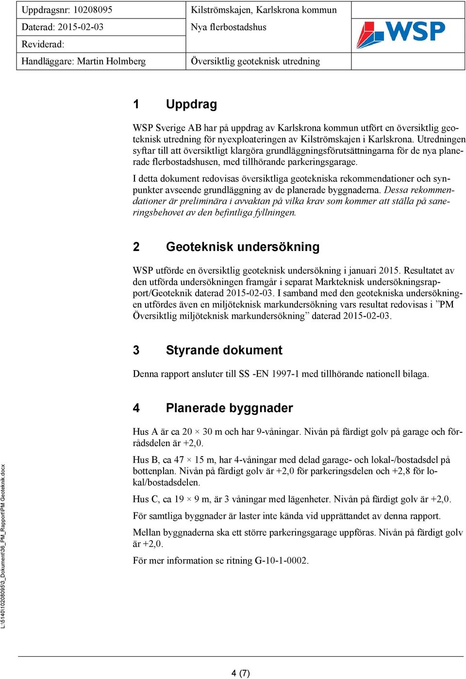 I detta dokument redovisas översiktliga geotekniska rekommendationer och synpunkter avseende grundläggning av de planerade byggnaderna.