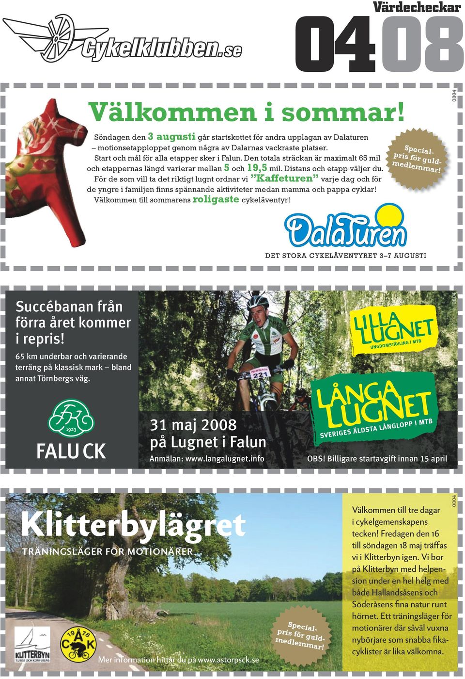 För de som vill ta det riktigt lugnt ordnar vi Kaffeturen varje dag och för de yngre i familjen finns spännande aktiviteter medan mamma och pappa cyklar!