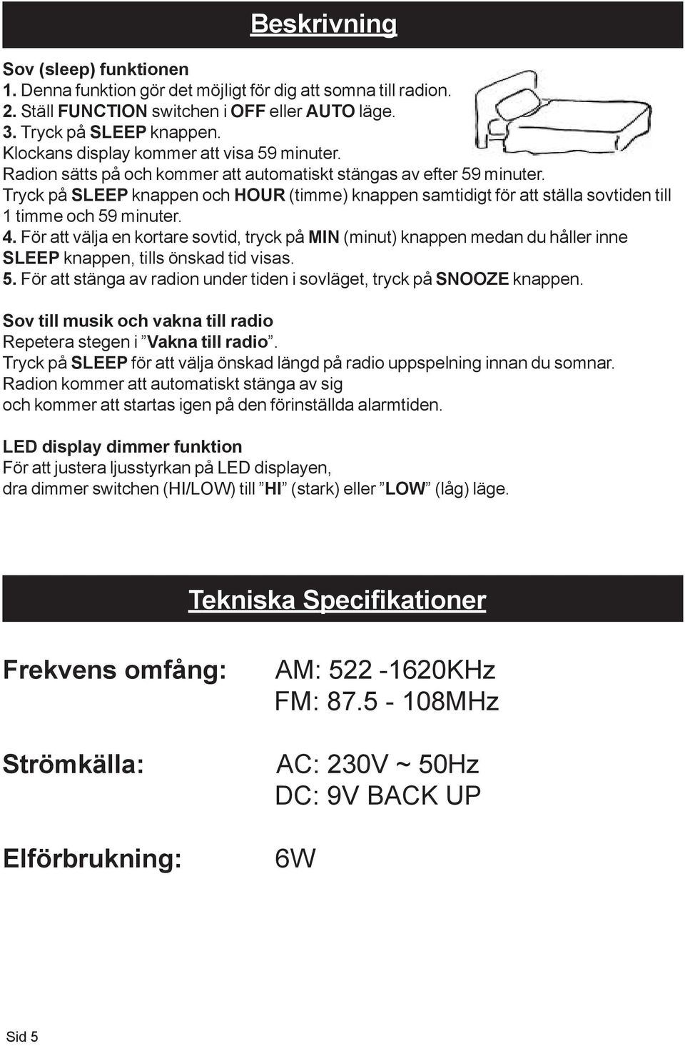 Tryck på SLEEP knappen och HOUR (timme) knappen samtidigt för att ställa sovtiden till 1 timme och 59 minuter. 4.