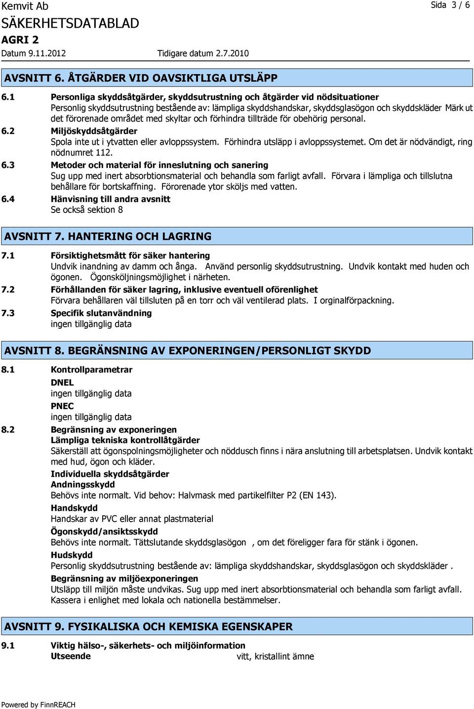 området med skyltar och förhindra tillträde för obehörig personal. 6.2 Miljöskyddsåtgärder Spola inte ut i ytvatten eller avloppssystem. Förhindra utsläpp i avloppssystemet.