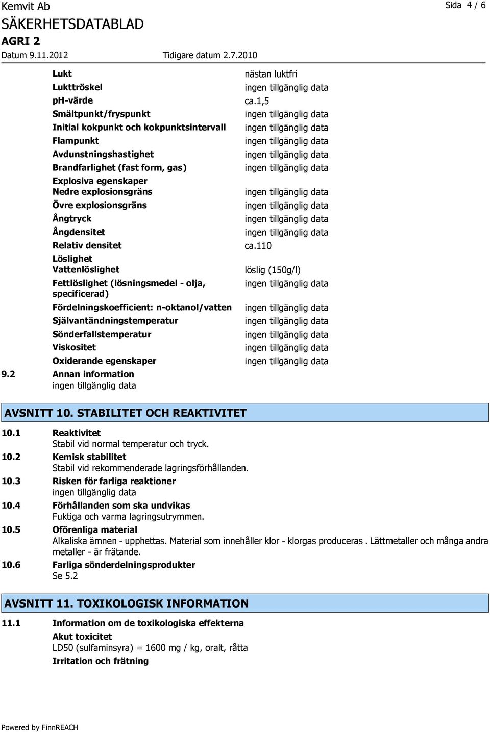 Självantändningstemperatur Sönderfallstemperatur Viskositet Oxiderande egenskaper 9.2 Annan information nästan luktfri ca.1,5 ca.110 löslig (150g/l) AVSNITT 10. STABILITET OCH REAKTIVITET 10.