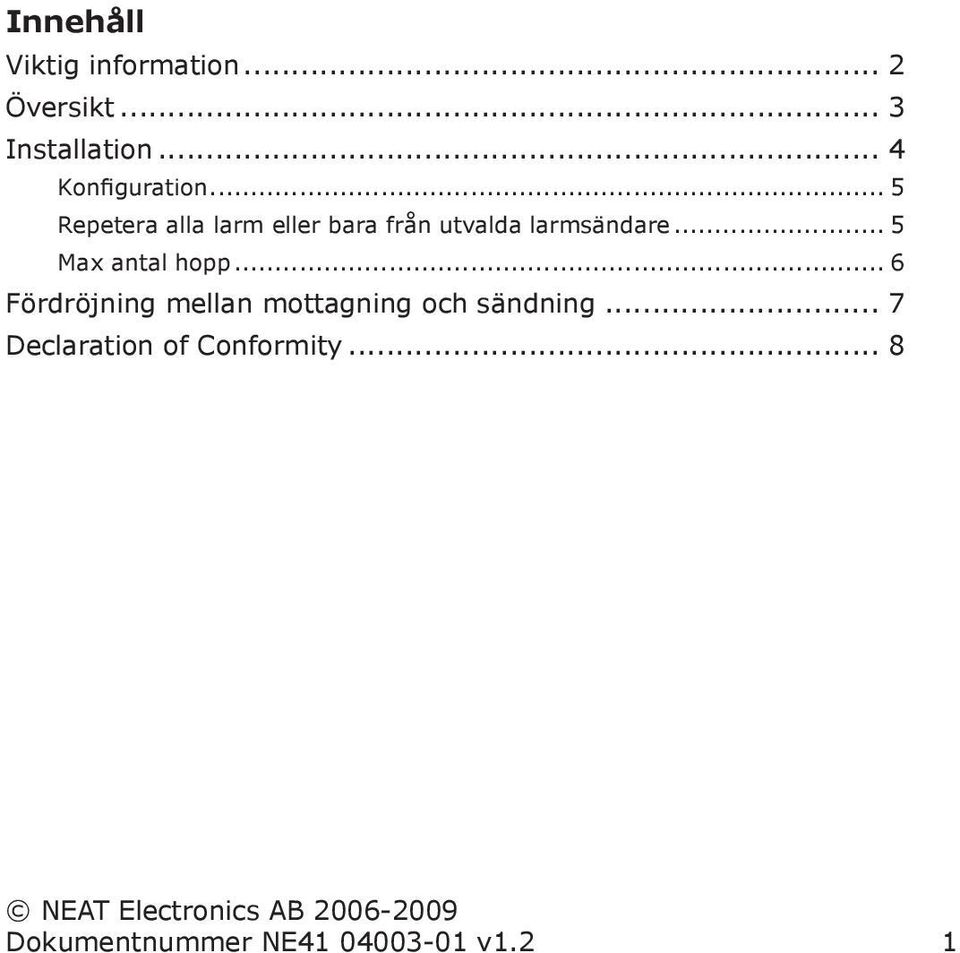 .. 5 Max antal hopp... 6 Fördröjning mellan mottagning och sändning.