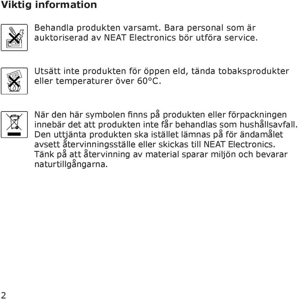 När den här symbolen finns på produkten eller förpackningen innebär det att produkten inte får behandlas som hushållsavfall.