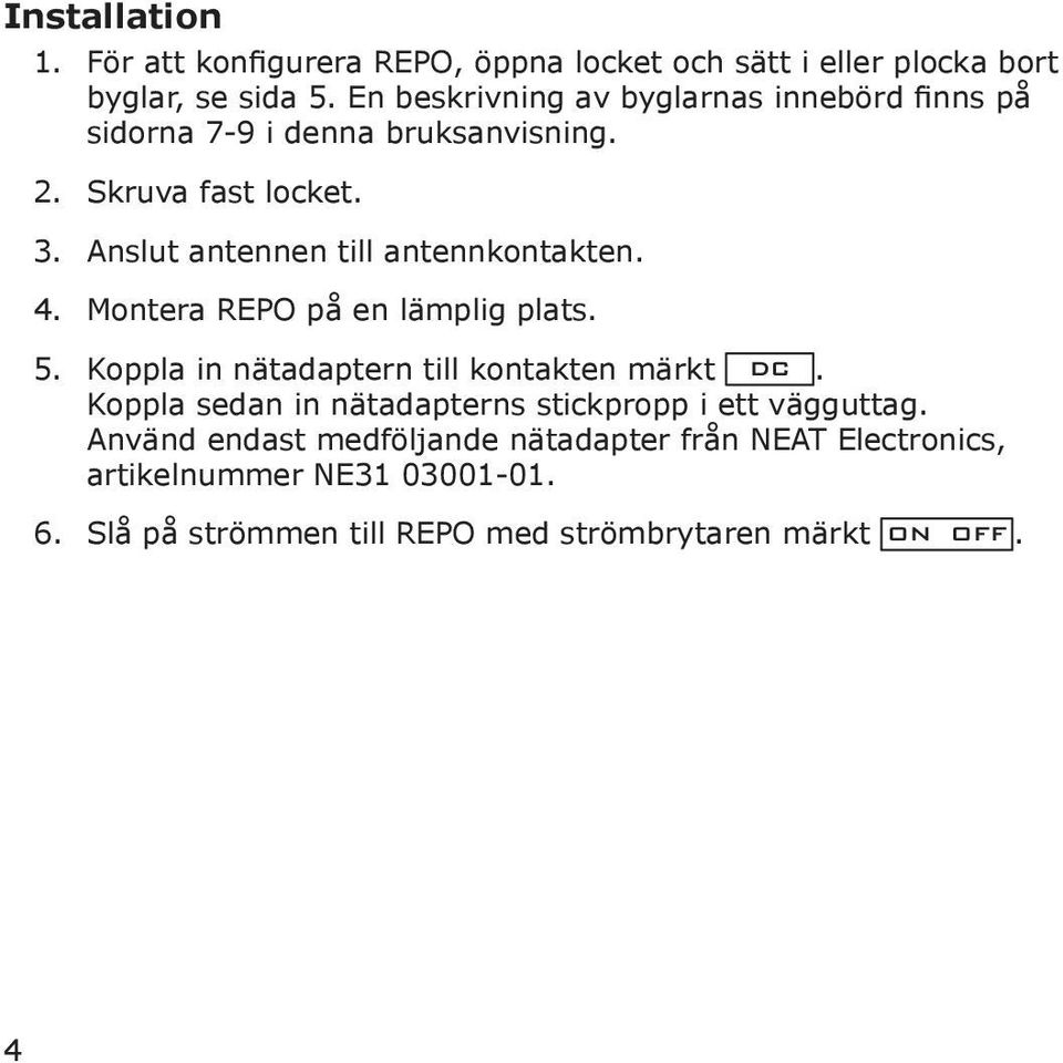 Anslut antennen till antennkontakten. 4. Montera REPO på en lämplig plats. 5. Koppla in nätadaptern till kontakten märkt DC.