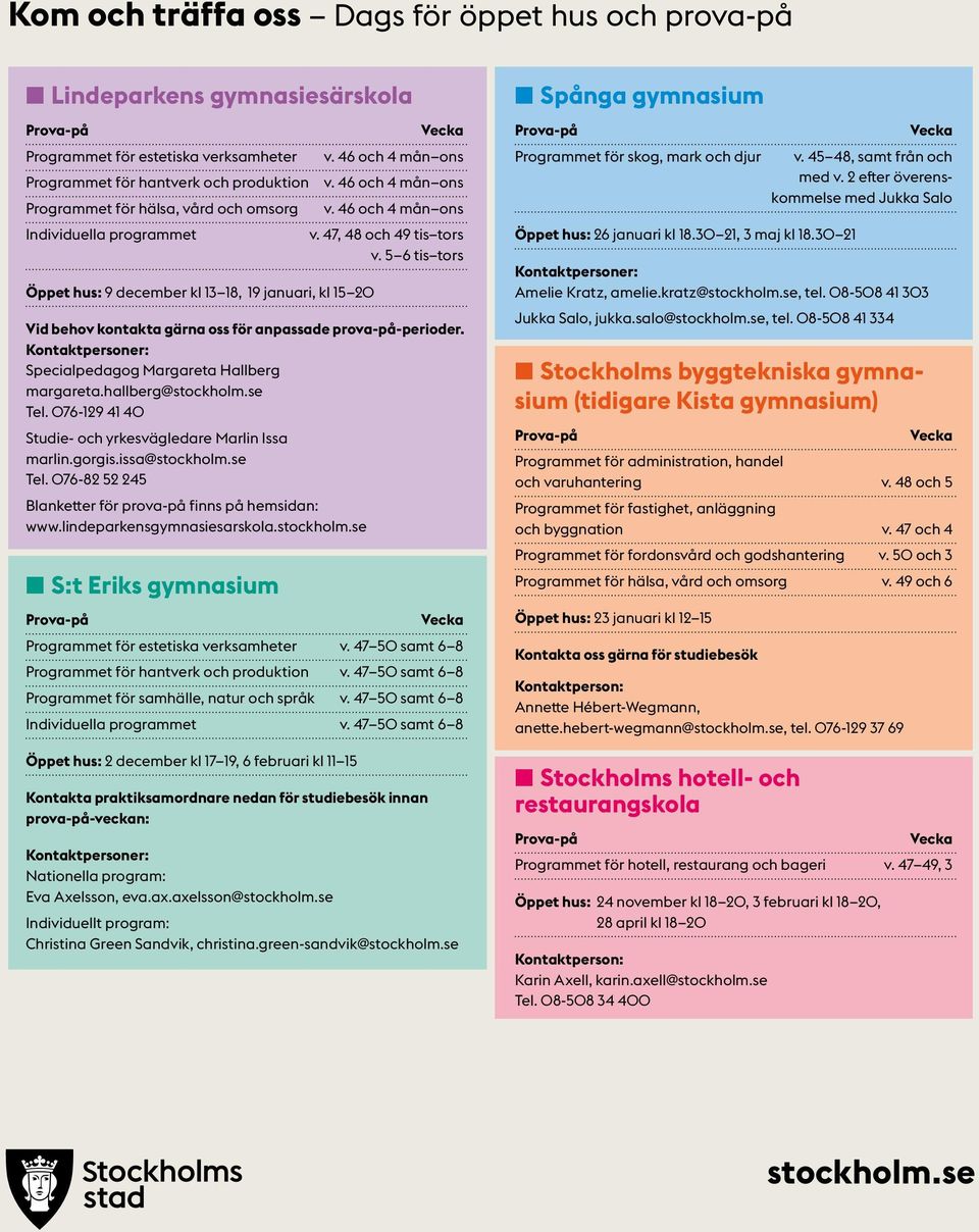 5 6 tis tors Vid behov kontakta gärna oss för anpassade prova-på-perioder. Kontaktpersoner: Specialpedagog Margareta Hallberg margareta.hallberg@stockholm.se Tel.