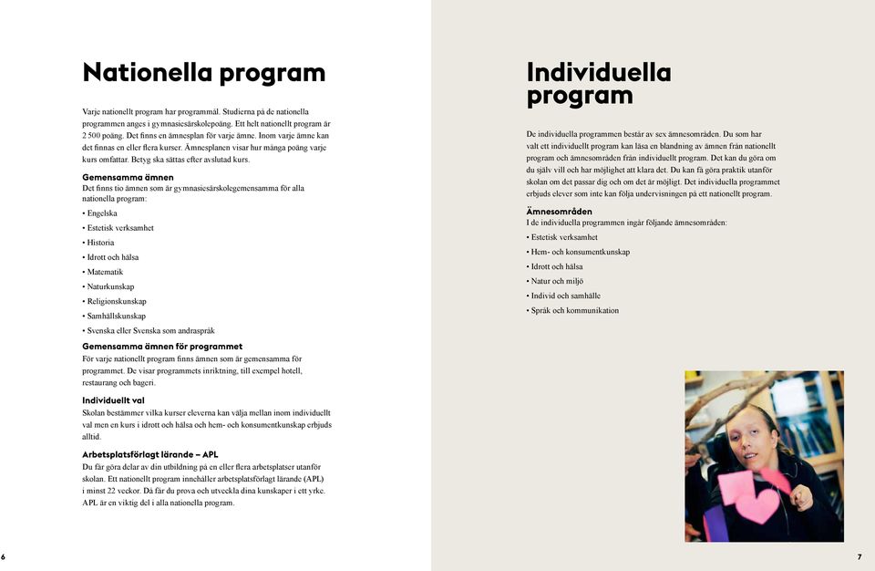 Gemensamma ämnen Det finns tio ämnen som är gymnasiesärskolegemensamma för alla nationella program: Engelska Estetisk verksamhet Historia Idrott och hälsa Matematik Naturkunskap Religionskunskap