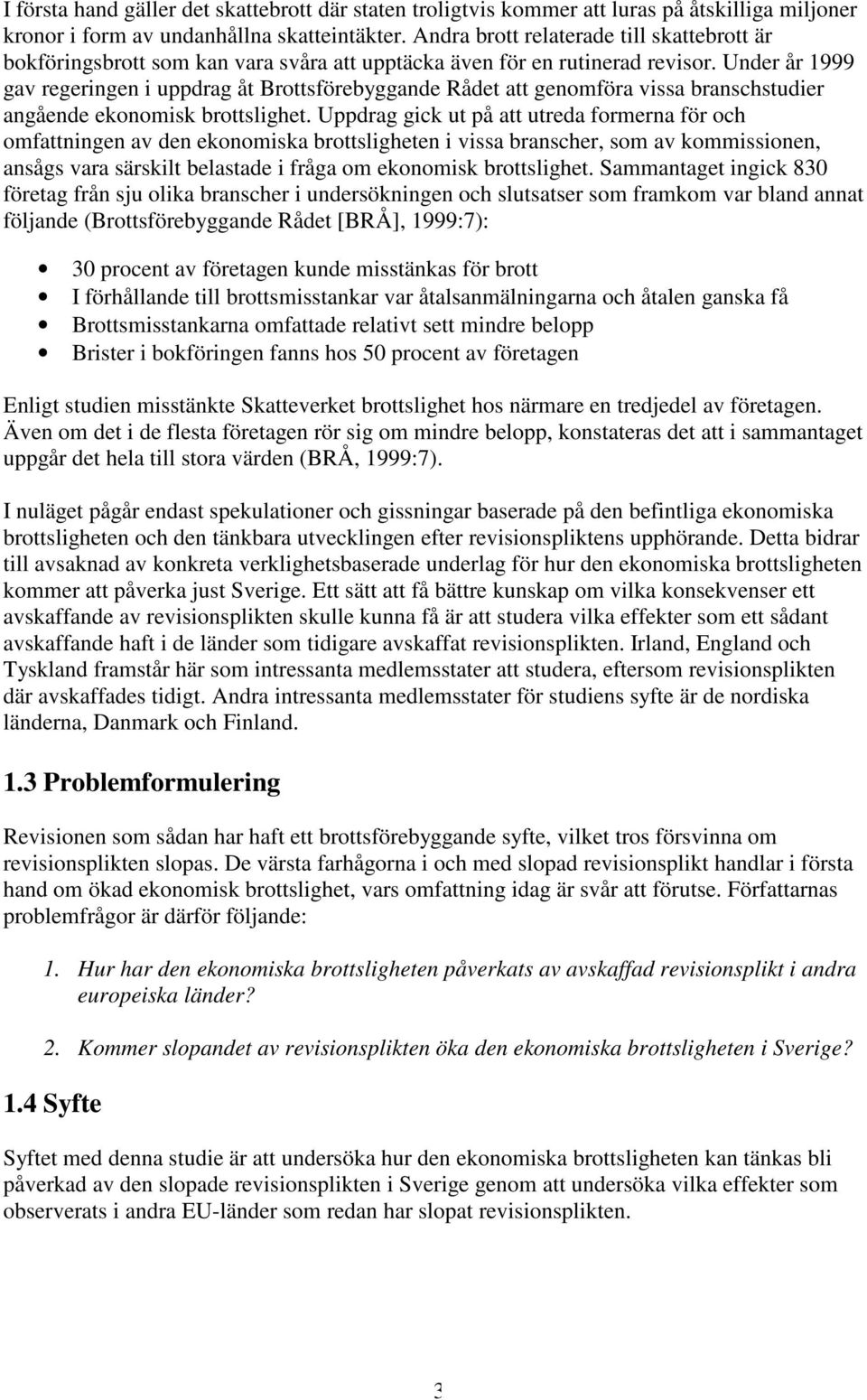 Under år 1999 gav regeringen i uppdrag åt Brottsförebyggande Rådet att genomföra vissa branschstudier angående ekonomisk brottslighet.