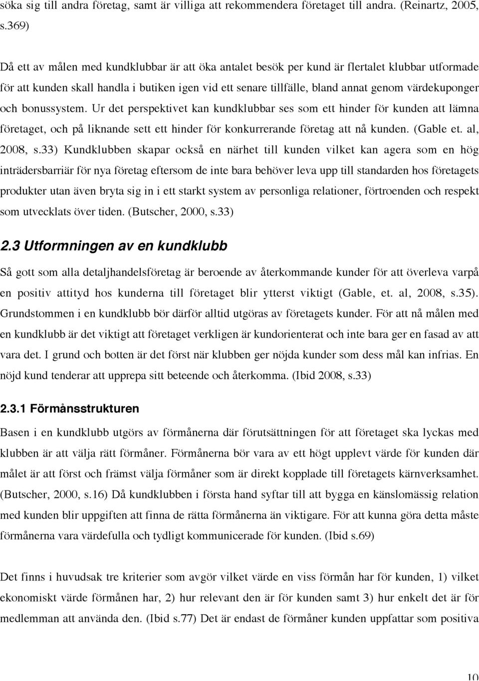 värdekuponger och bonussystem. Ur det perspektivet kan kundklubbar ses som ett hinder för kunden att lämna företaget, och på liknande sett ett hinder för konkurrerande företag att nå kunden.