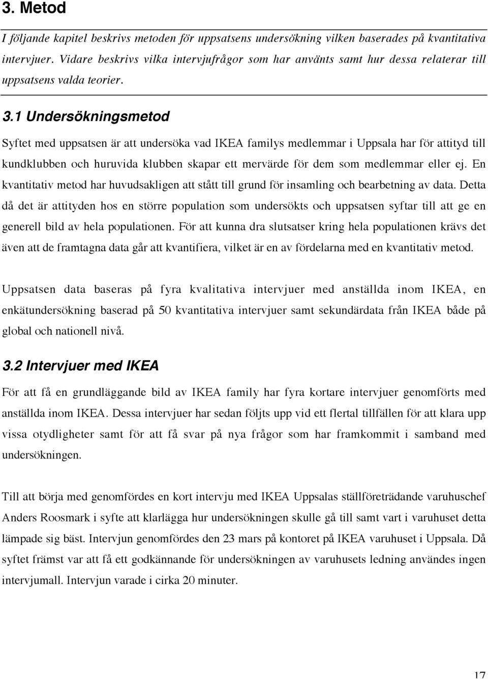 1 Undersökningsmetod Syftet med uppsatsen är att undersöka vad IKEA familys medlemmar i Uppsala har för attityd till kundklubben och huruvida klubben skapar ett mervärde för dem som medlemmar eller