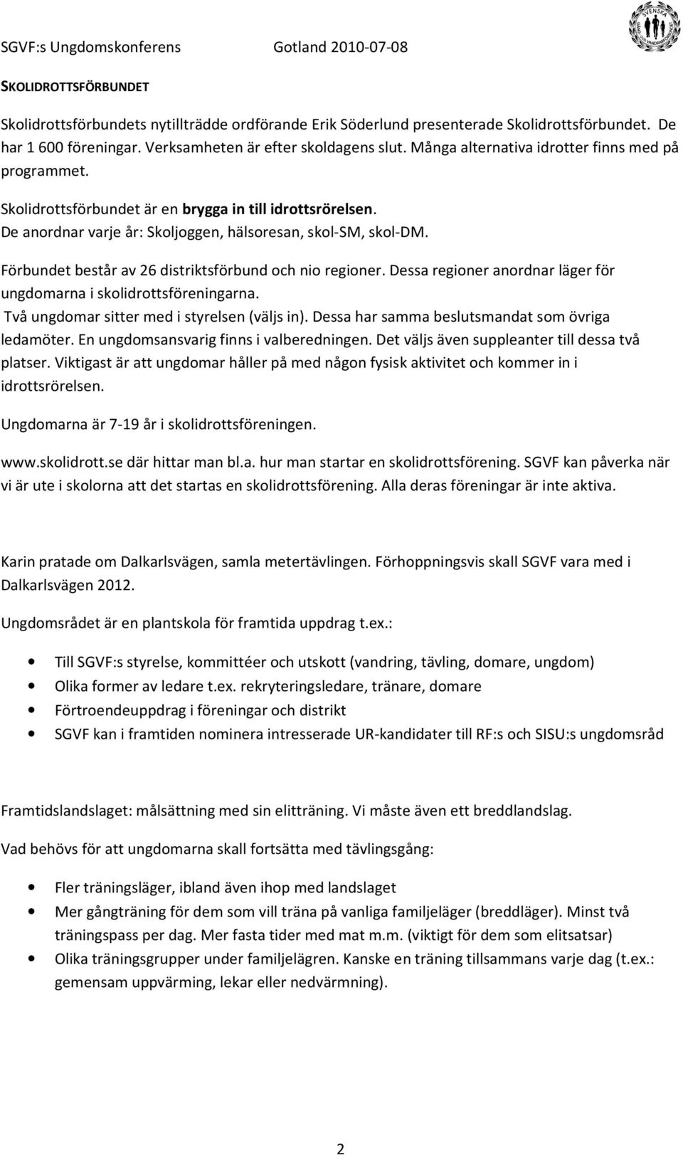 Förbundet består av 26 distriktsförbund och nio regioner. Dessa regioner anordnar läger för ungdomarna i skolidrottsföreningarna. Två ungdomar sitter med i styrelsen (väljs in).