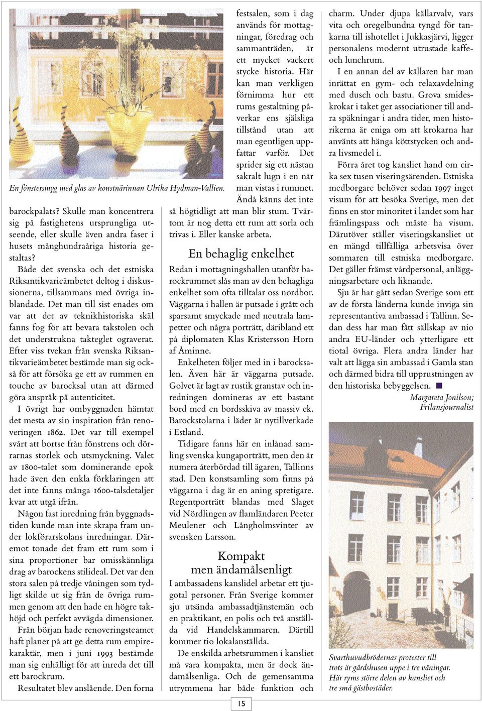 Både det svenska och det estniska Riksantikvarieämbetet deltog i diskussionerna, tillsammans med övriga inblandade.