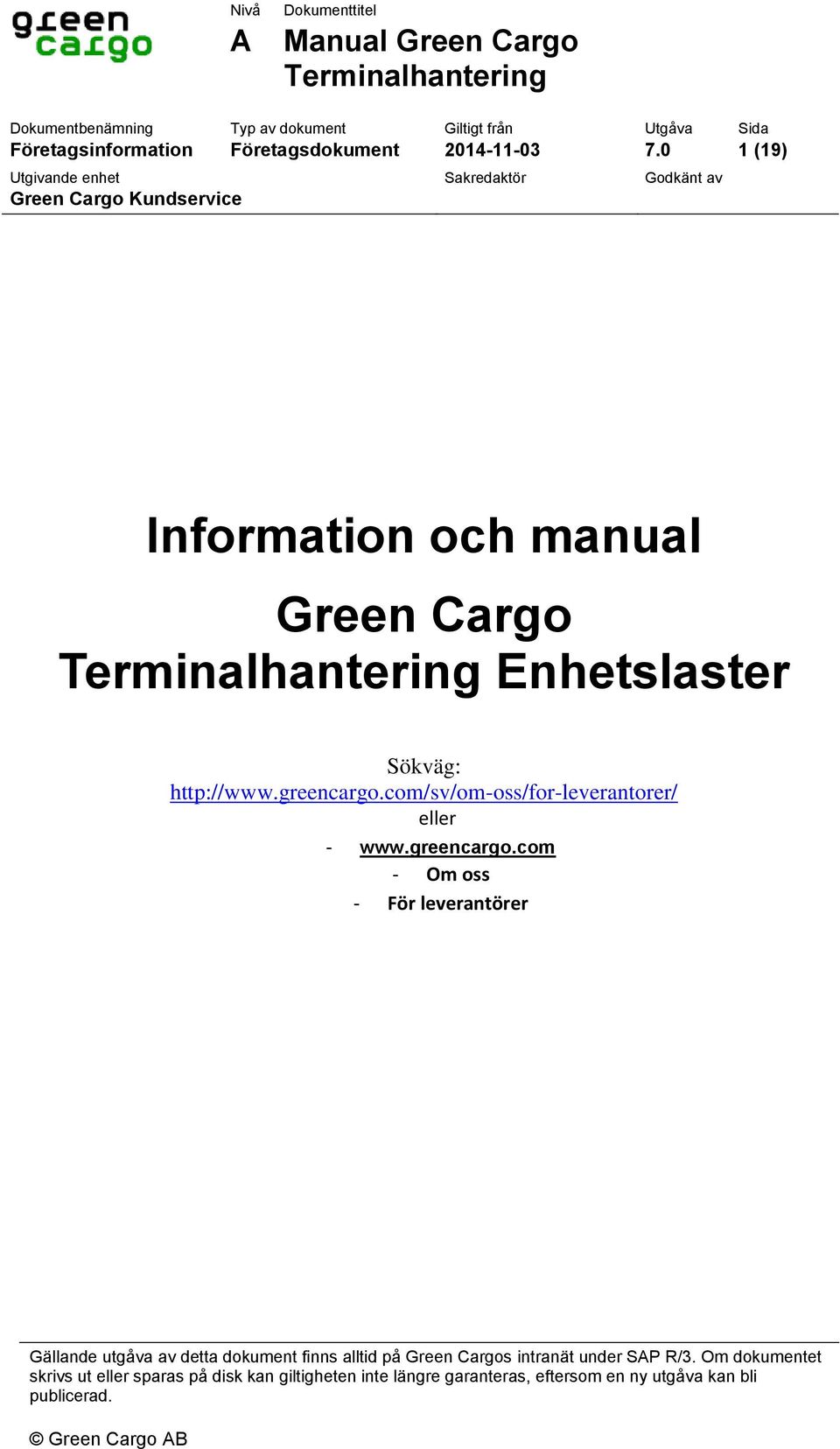 0 1 (19) Utgivande enhet Sakredaktör Godkänt av Green Cargo Kundservice Information och manual Green Cargo Terminalhantering Enhetslaster Sökväg: http://www.