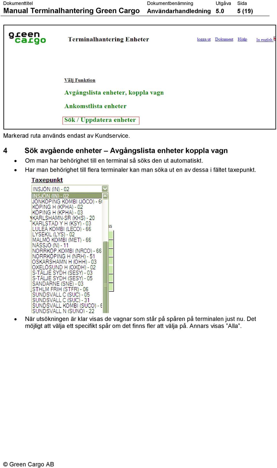 Har man behörighet till flera terminaler kan man söka ut en av dessa i fältet taxepunkt.