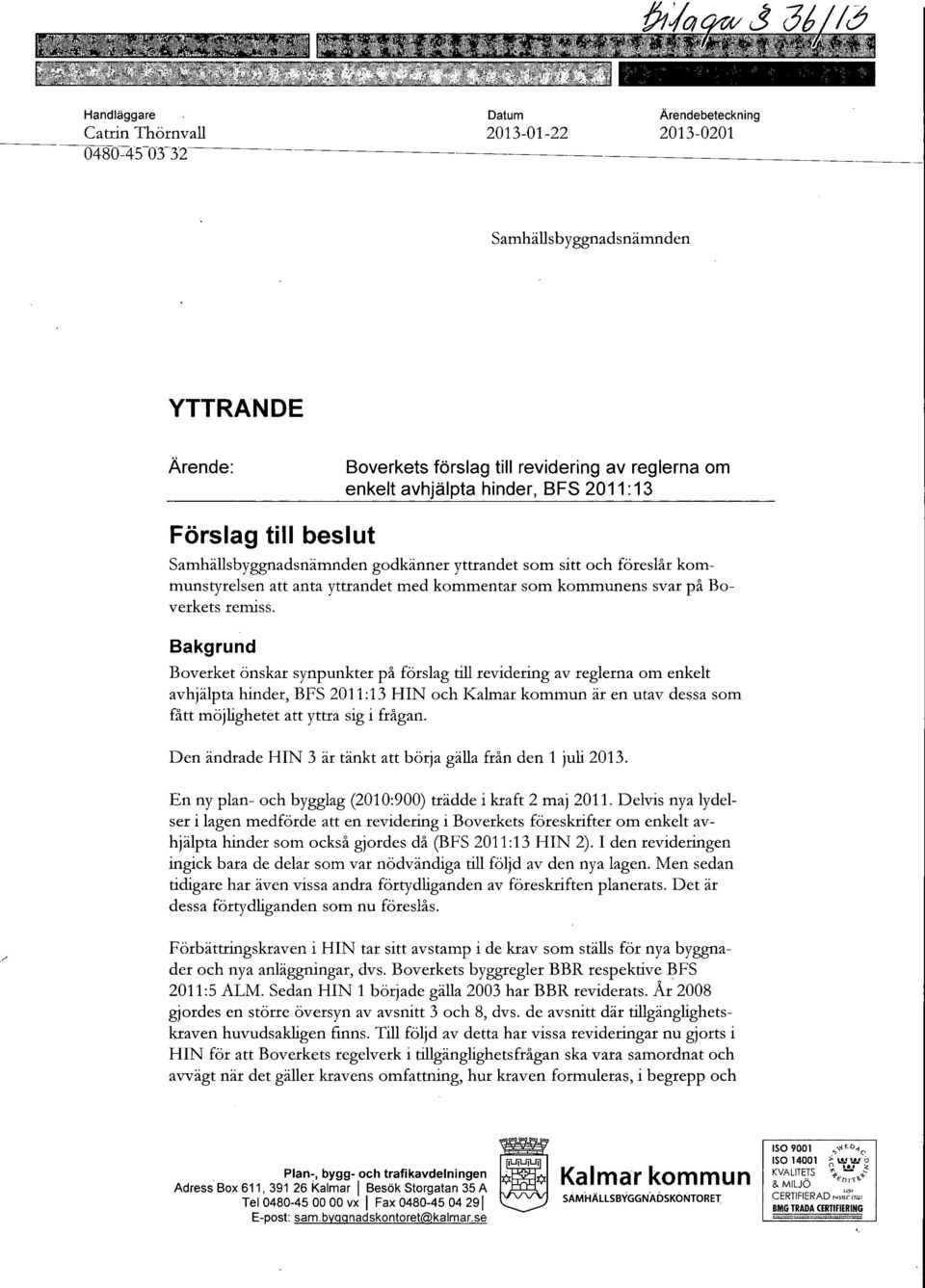 Bakgrund Boverket önskar synpunkter på förslag till revidering av reglerna om enkelt avhjälpta hinder, BFS 2011:13 HIN och Kalmar kommun är en utav dessa som fått möjlighetet att yttra sig i frågan.