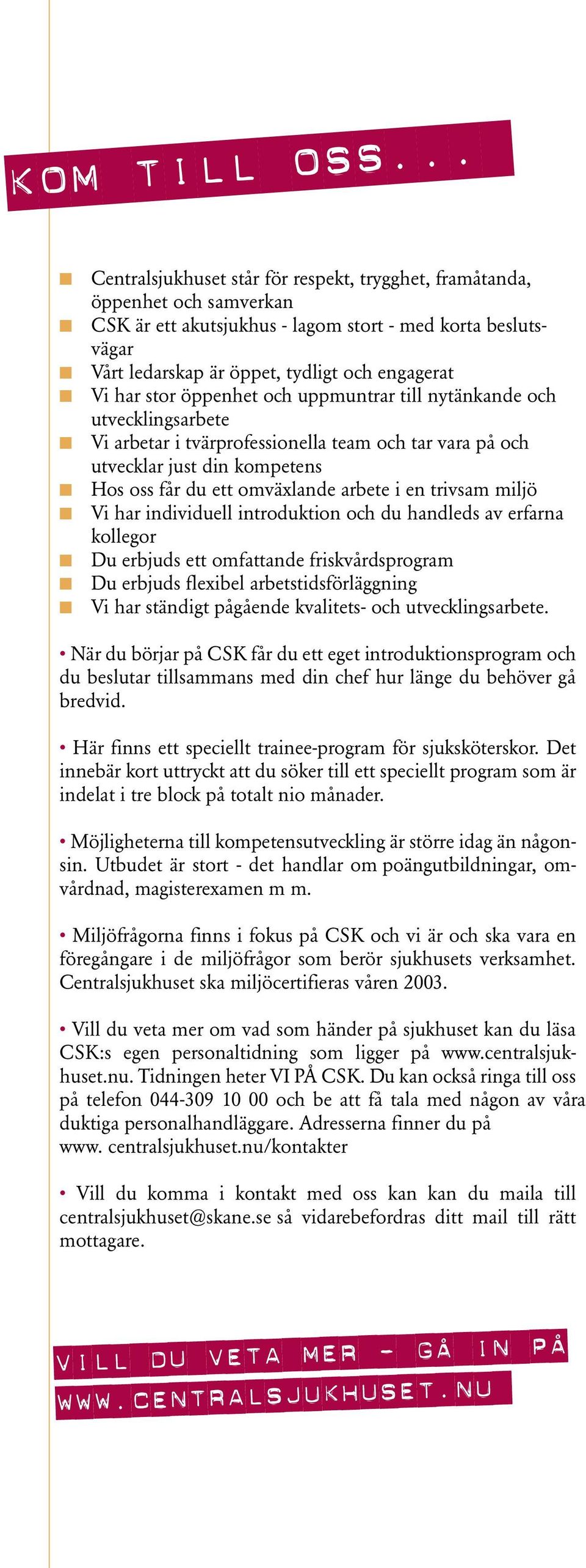 stor öppenhet och uppmuntrar till nytänkande och utvecklingsarbete Vi arbetar i tvärprofessionella team och tar vara på och utvecklar just din kompetens Hos oss får du ett omväxlande arbete i en