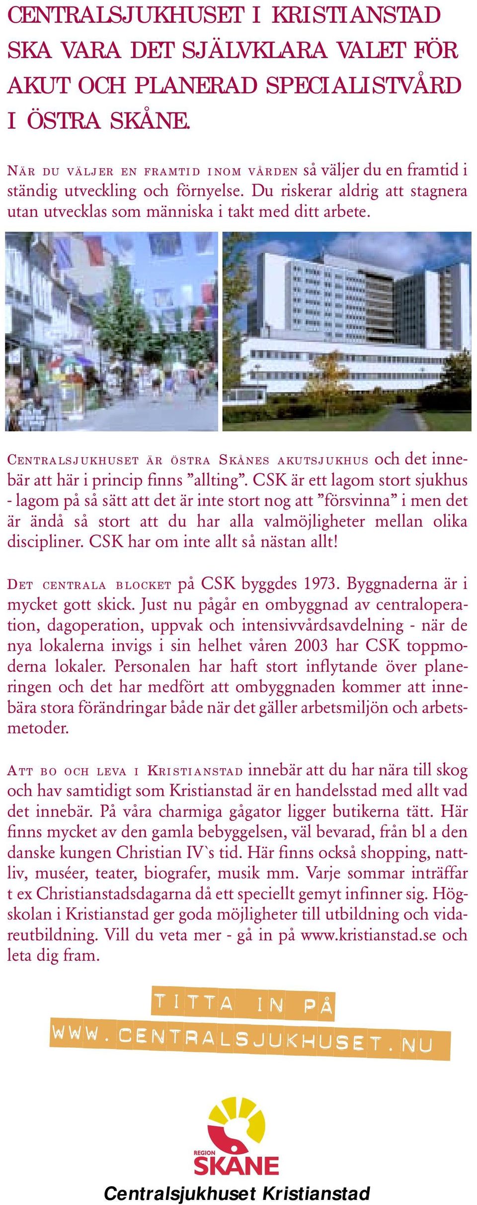 produktion - informationsavdelning CSK 2002 ord - margareta svalner bild - eva dicksson form - eva dicksson C ENTRALSJUKHUSET ÄR ÖSTRA S KÅNES AKUTSJUKHUS och det innebär att här i princip finns