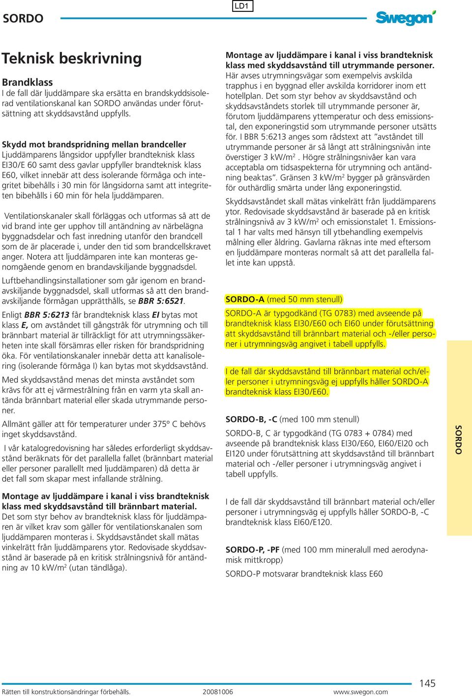 förmåga och integritet bibehålls i 30 min för långsidorna samt att integriteten bibehålls i 60 min för hela ljuddämparen.