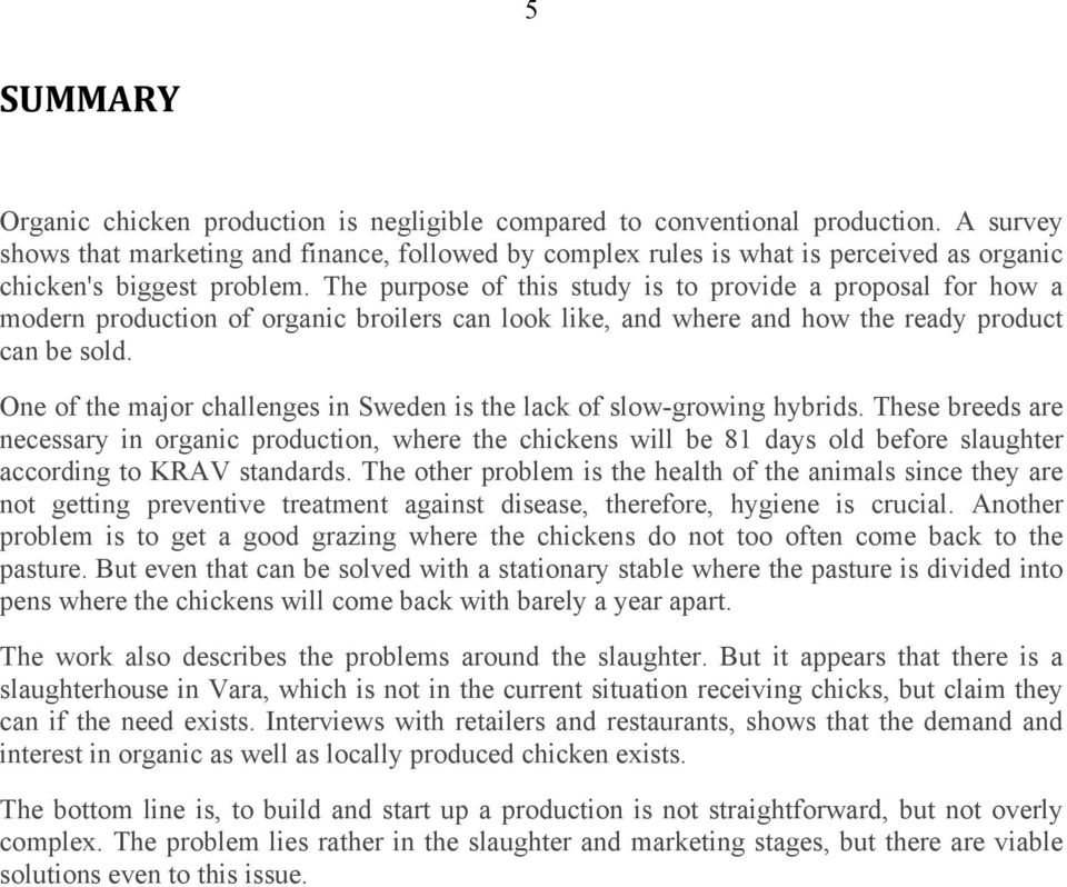 The purpose of this study is to provide a proposal for how a modern production of organic broilers can look like, and where and how the ready product can be sold.