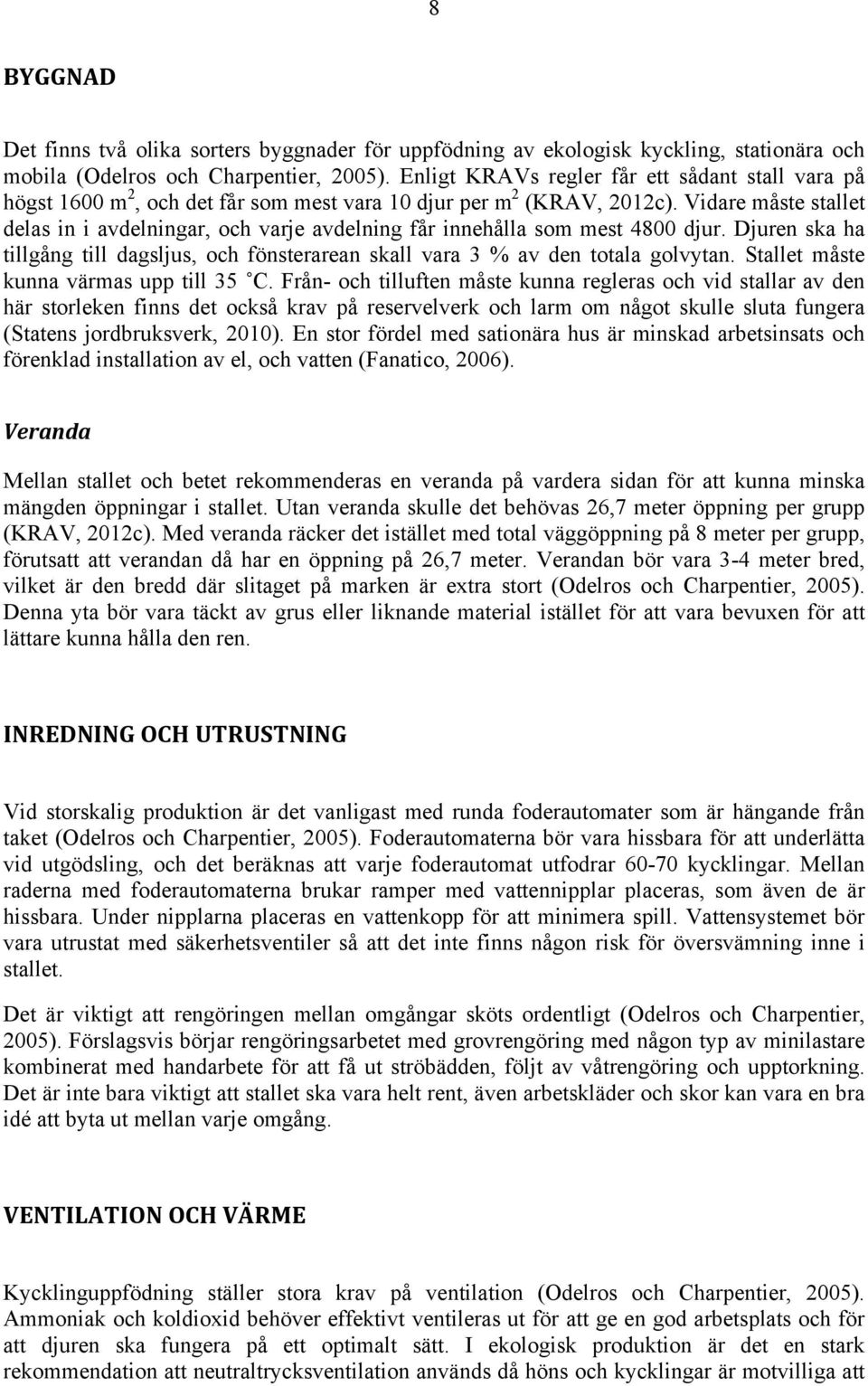 Vidare måste stallet delas in i avdelningar, och varje avdelning får innehålla som mest 4800 djur. Djuren ska ha tillgång till dagsljus, och fönsterarean skall vara 3 % av den totala golvytan.