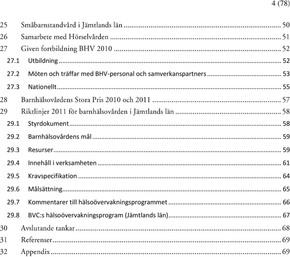 3 Resurser... 59 29.4 Innehåll i verksamheten... 61 29.5 Kravspecifikation... 64 29.6 Målsättning.