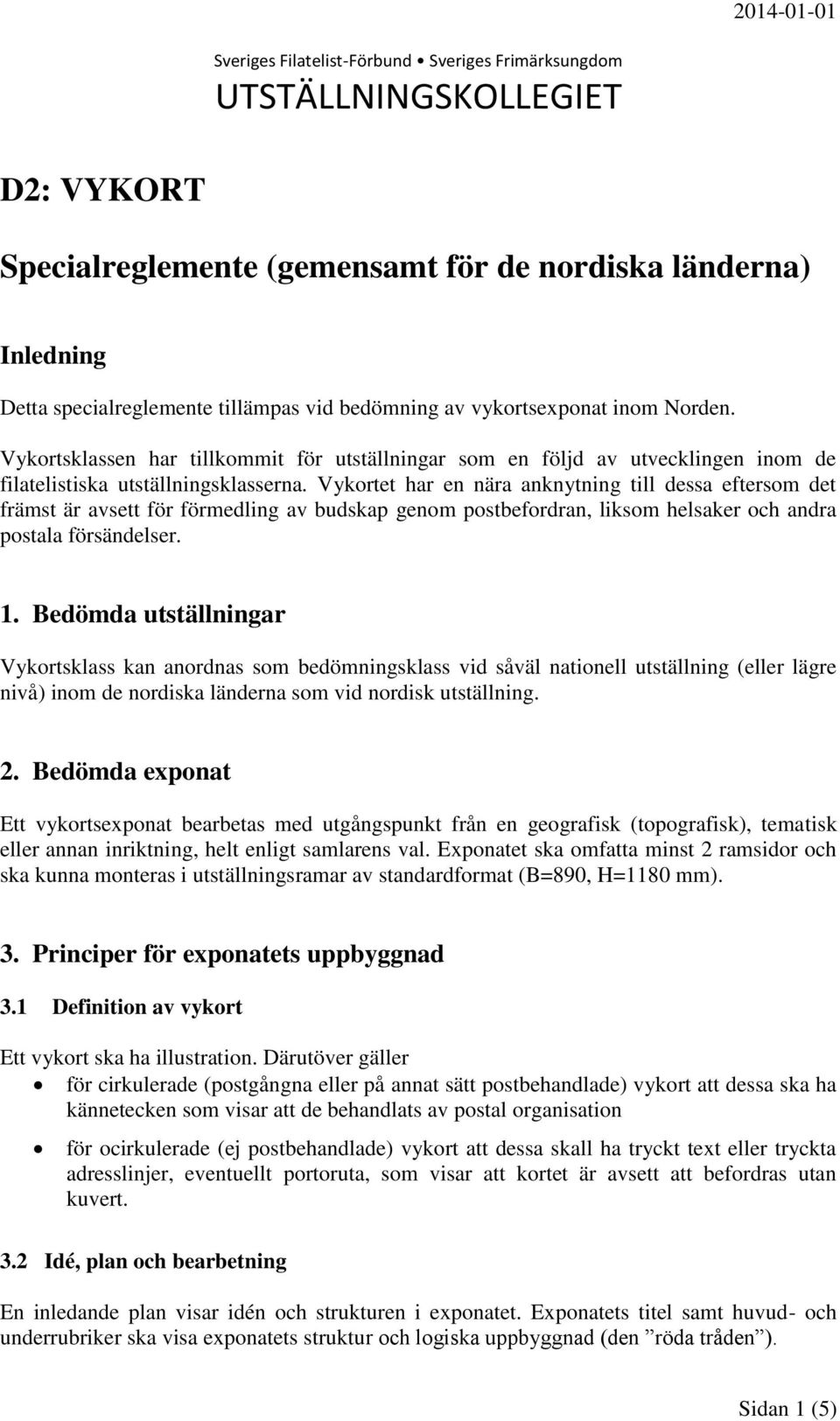 Vykortet har en nära anknytning till dessa eftersom det främst är avsett för förmedling av budskap genom postbefordran, liksom helsaker och andra postala försändelser. 1.