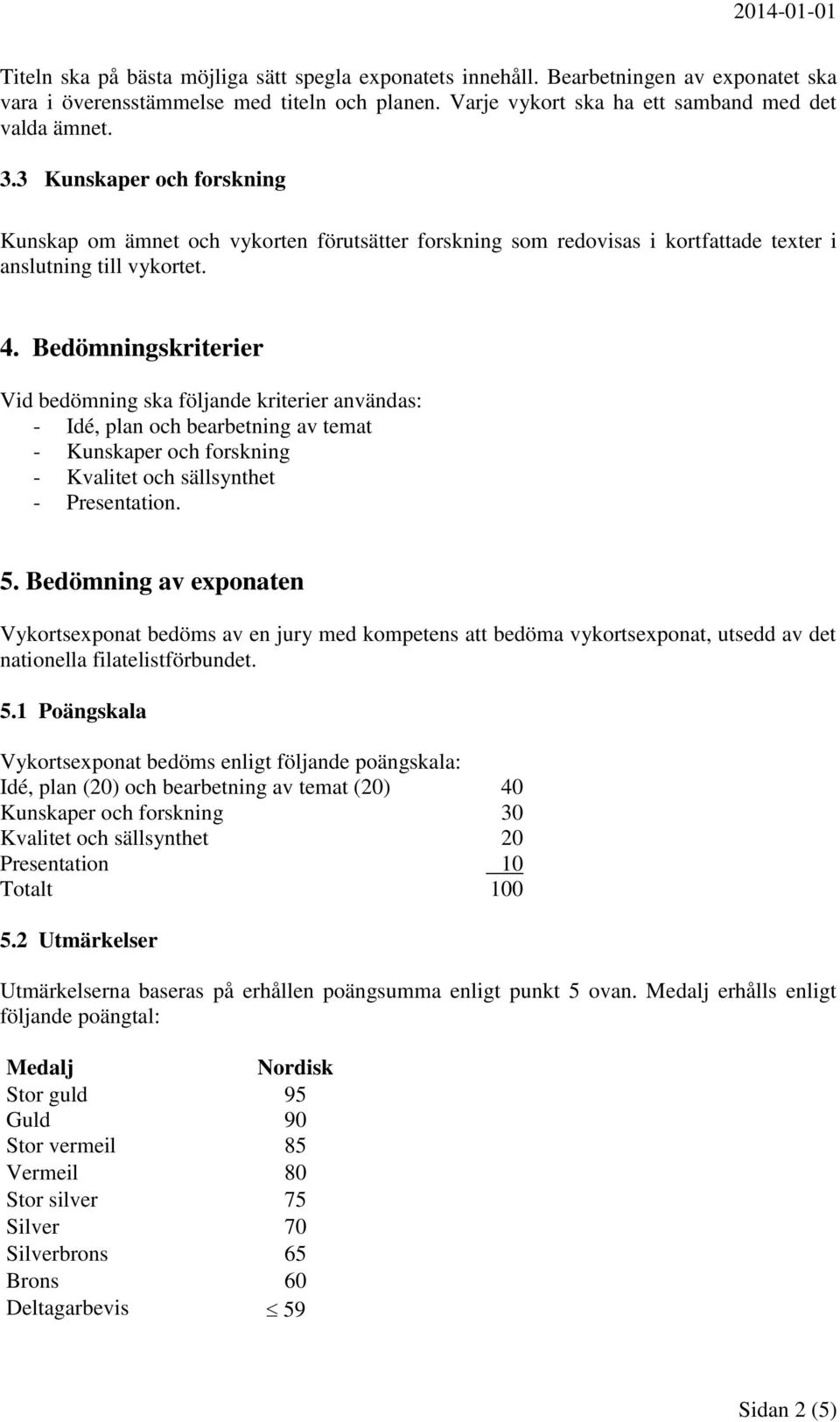 Bedömningskriterier Vid bedömning ska följande kriterier användas: - Idé, plan och bearbetning av temat - Kunskaper och forskning - Kvalitet och sällsynthet - Presentation. 5.