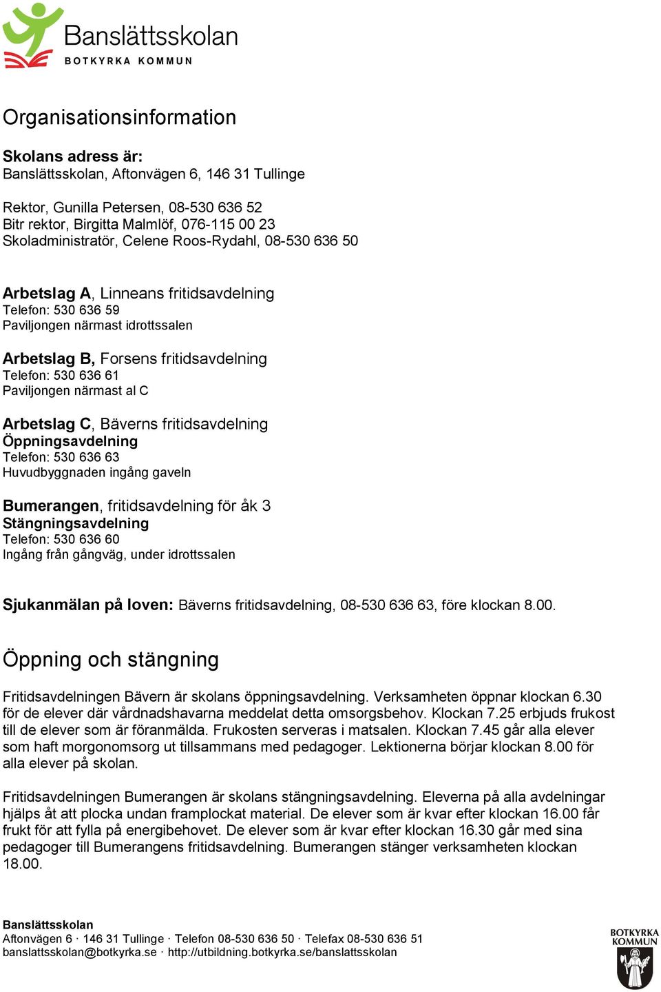 C, Bäverns fritidsavdelning Öppningsavdelning Telefon: 530 636 63 Huvudbyggnaden ingång gaveln Bumerangen, fritidsavdelning för åk 3 Stängningsavdelning Telefon: 530 636 60 Ingång från gångväg, under