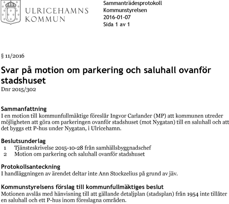 1 Tjänsteskrivelse 2015-10-28 från samhällsbyggnadschef 2 Motion om parkering och saluhall ovanför stadshuset Protokollsanteckning I handläggningen av ärendet deltar inte Ann Stockzelius på