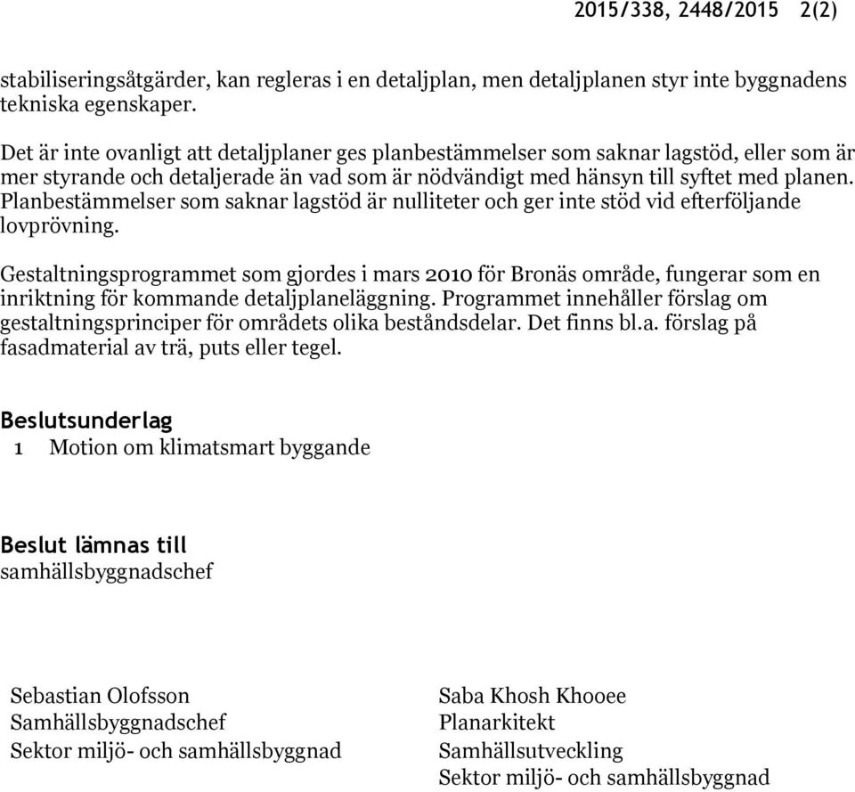 Planbestämmelser som saknar lagstöd är nulliteter och ger inte stöd vid efterföljande lovprövning.