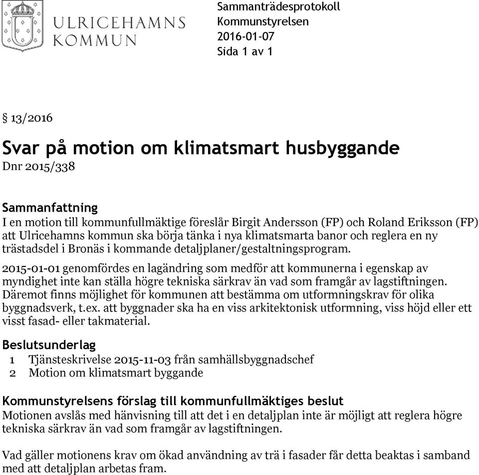 2015-01-01 genomfördes en lagändring som medför att kommunerna i egenskap av myndighet inte kan ställa högre tekniska särkrav än vad som framgår av lagstiftningen.
