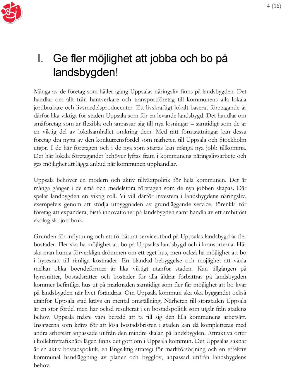Ett livskraftigt lokalt baserat företagande är därför lika viktigt för staden Uppsala som för en levande landsbygd.