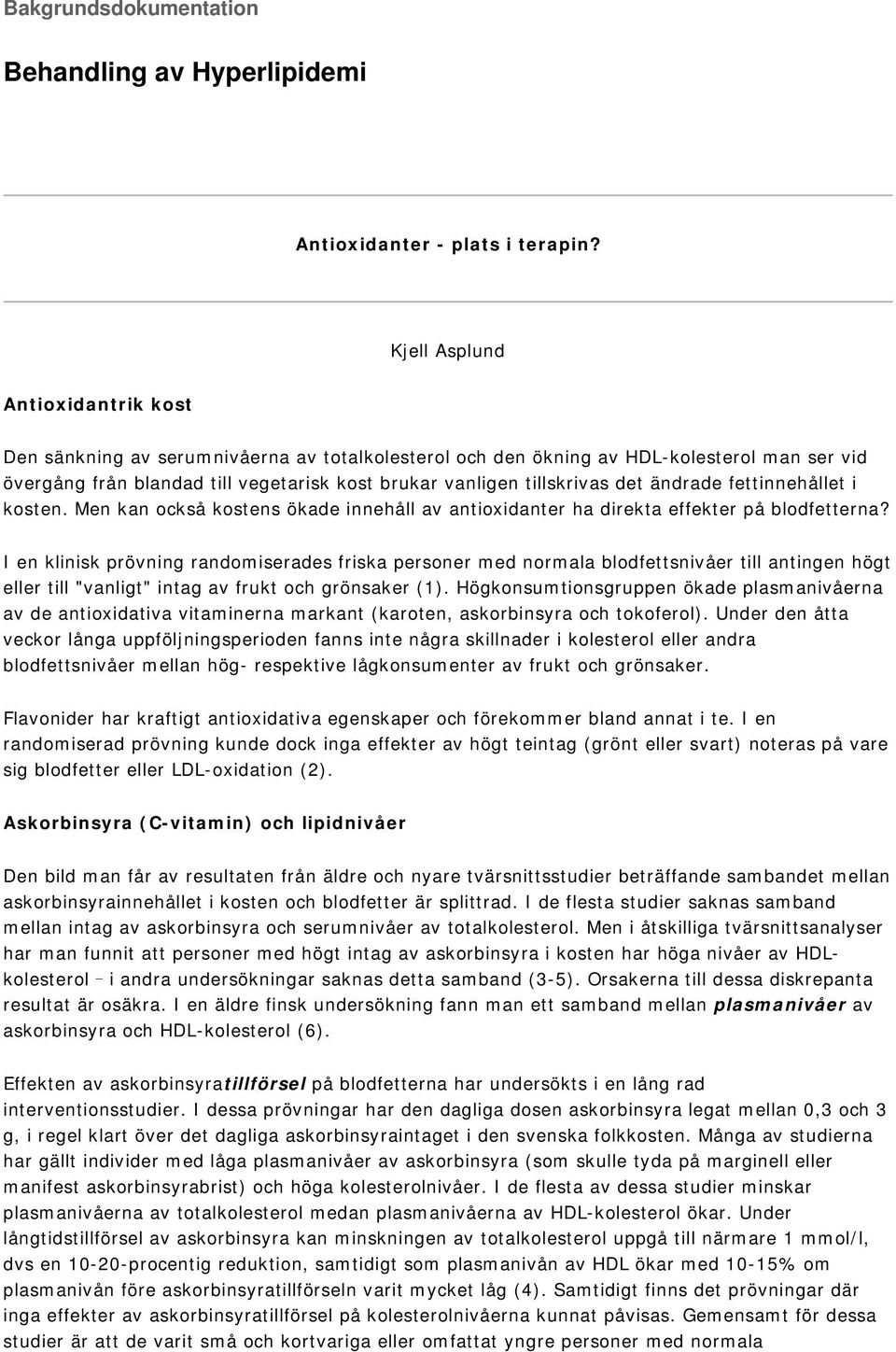 det ändrade fettinnehållet i kosten. Men kan också kostens ökade innehåll av antioxidanter ha direkta effekter på blodfetterna?