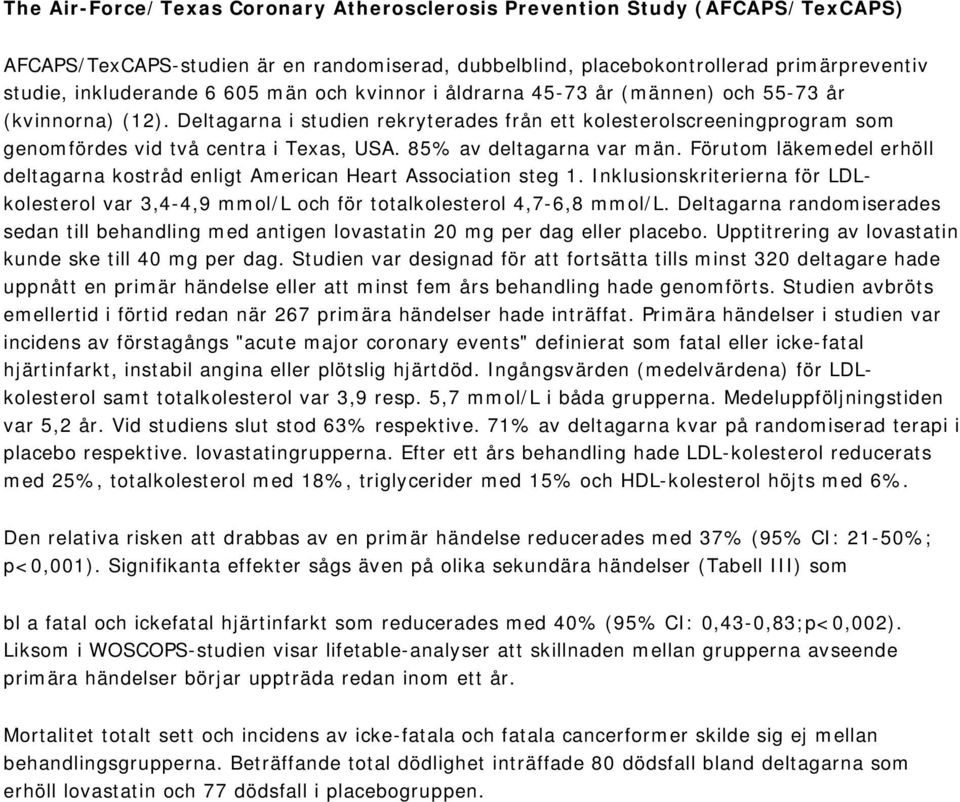 85% av deltagarna var män. Förutom läkemedel erhöll deltagarna kostråd enligt American Heart Association steg 1.