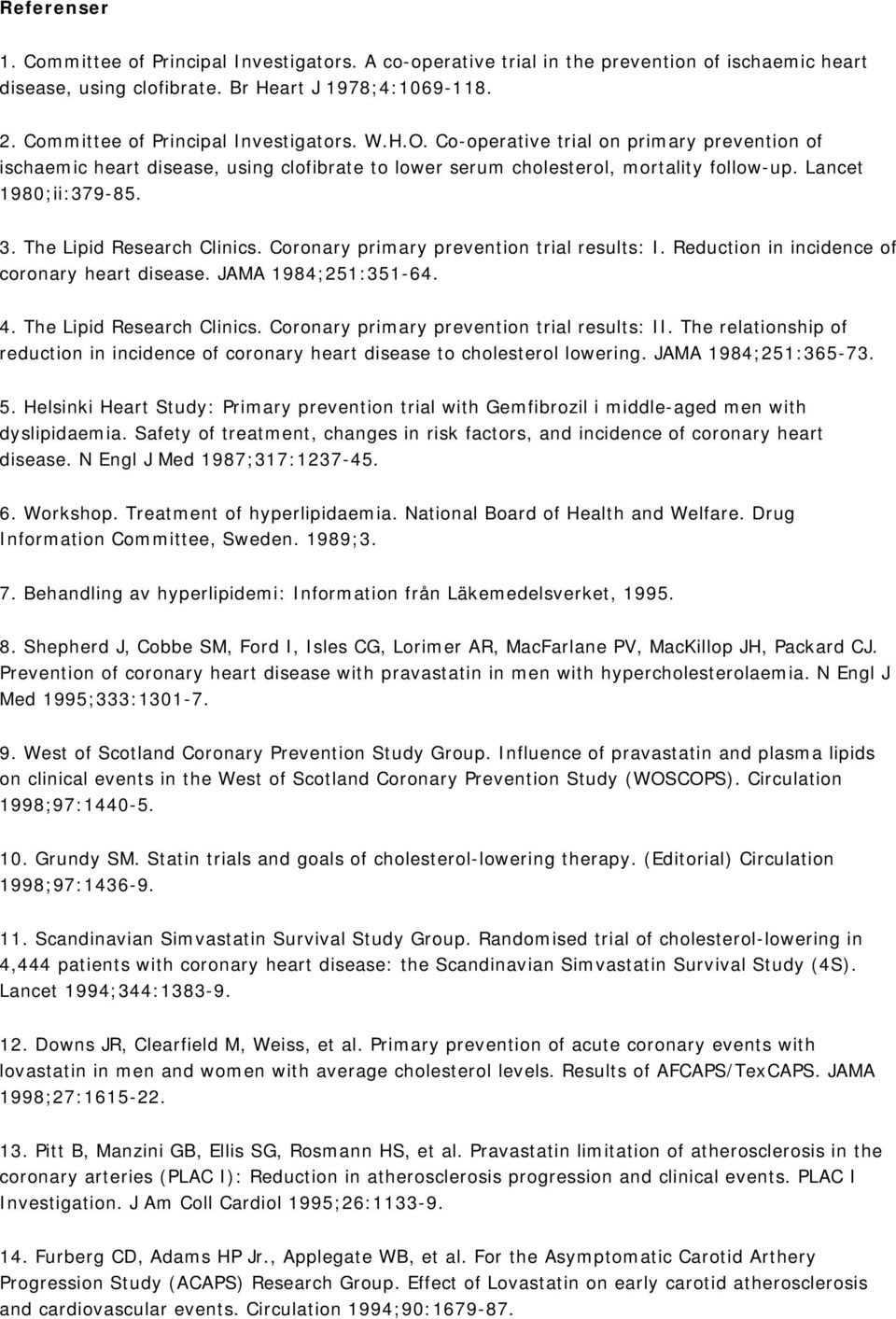 Lancet 1980;ii:379-85. 3. The Lipid Research Clinics. Coronary primary prevention trial results: I. Reduction in incidence of coronary heart disease. JAMA 1984;251:351-64. 4.
